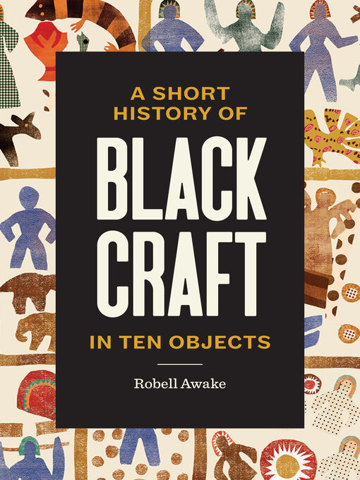 Title details for A Short History of Black Craft in Ten Objects by Robell Awake - Wait list